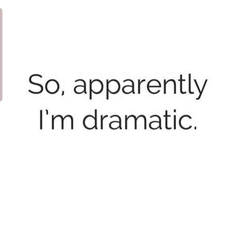 So apparently, I'm dramatic. So Apparently Im Dramatic, Im Funny Quotes, I'm Bored Quotes, Im Awesome Quotes, Im Dramatic, Leah Core, Dramatic Quotes, Bored Quotes, Basic Quotes