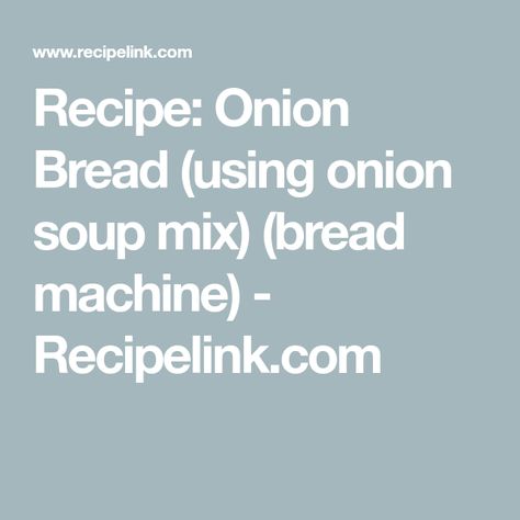 Recipe: Onion Bread (using onion soup mix) (bread machine) - Recipelink.com Onion Soup Mix Recipe, Onion Bread, Pancake Muffins, Onion Soup Recipes, Bread Maker, Soup Mixes, Onion Soup Mix, Bread Machine Recipes, Onion Soup