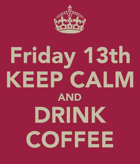 Friday 13th John Russell, Friday 13th, Keep Calm And Drink, Keep Calm Quotes, Calm Quotes, Coffee Pictures, Coffee Type, Drink Coffee, Friday The 13th