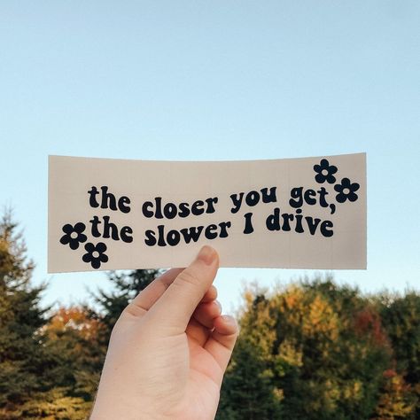 The Closer You Get The Slower I Drive Decal / Bumper Sticker / Vinyl Car Decals -  #Bumper #Car #Closer #Decal #Decals #drive #Slower #sticker #Vinyl Girly Car Stickers Decals, Things To Put Vinyl On, Trendy Car Decals, Car Stickers Aesthetic Ideas, Car Stickers For Women, Cute Decals For Cars, Jeep Stickers Car Decals, How To Make Your Car Cute, Cute Things For Your Car