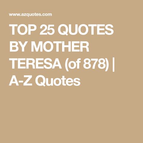 TOP 25 QUOTES BY MOTHER TERESA (of 878) | A-Z Quotes Quotes By Mother Teresa, Mother Theresa Quotes, Rare Quotes, Rare Quote, World Library, Mother Teresa Quotes, Kind People, 25th Quotes, Mother Teresa