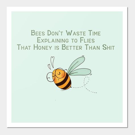 Bees Don’t Waste TimeExplaining to FliesThat Honey is Better Than Shit -- Choose from our vast selection of art prints and posters to match with your desired size to make the perfect print or poster. Pick your favorite: Movies, TV Shows, Art, and so much more! Available in mini, small, medium, large, and extra-large depending on the design. For men, women, and children. Perfect for decoration. Bees Dont Waste Their Time Quote, Honey Bee Quotes Inspiration, Bee Captions, Bumblebee Quotes, Bee Quotes Inspiration, Quotes About Bees, Honey Bee Quotes, Bees Quotes, Bee Puns