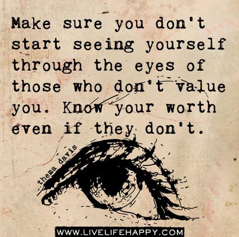 Make sure you don’t start seeing yourself through the eyes of those who don’t value you. Know your worth even if they don’t. by deep life quotes Know Your Worth Quotes, Know Your Worth, Worth Quotes, Knowing Your Worth, Infp, A Quote, An Eye, Note To Self, The Words