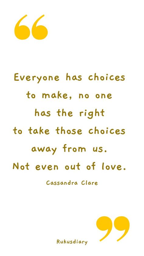 Everyone has choices to make, no one has the right to take those choices away from us. Not even out of love. ~Cassandra Clare. Choice Quotes - Daily Quotes - Quotes of the Day, Morning Quotes, Life Quotes #lifequotes #choicequotes #quotesoftheday #morningquotes #quotes #dailyquotes #qotd Your Life Your Choice Quotes, Choice Quotes, Choices Quotes, Profound Quotes, Brain Tricks, Hand Pic, Inspo Quotes, Out Of Love, Quotes Daily