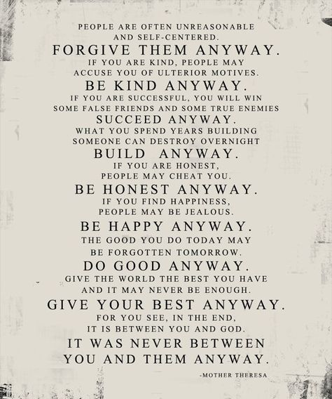 Do it anyway... good advice.   #MotherTheresa #love #kindness #goodness #God #meem #hope #inspiration #like #share #poem #JustDoIt #Christian #Faith #peace #TheChristianPost Mother Theresa Quotes, Mother Teresa Quotes, Inspirational Quotes About Success, Mother Teresa, Quotable Quotes, Good Advice, The Words, Great Quotes, Success Quotes