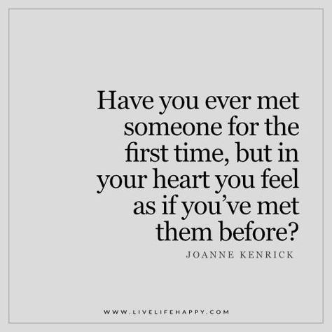 Have you ever met someone for the first time, but in your heart you feel as if you've met them before? -JK I Care Quotes, First Time Quotes, Meetings Quotes, First Date Quotes, Meeting You Quotes, Bed Video, Meeting Someone New, Good Attitude Quotes, Life Thoughts