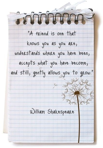 A friend is one that knows you as you are, understands where you have been, accepts what you have become, and still, gently allows you to grow William Shakespeare Quotes, Shakespeare Quotes, Bff Quotes, Best Friend Quotes, William Shakespeare, Who Knows, Poetry Quotes, Friends Quotes, Friendship Quotes