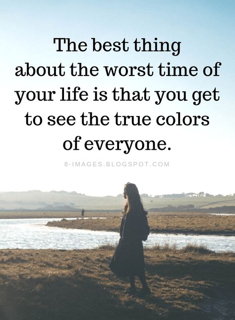 Hard times Quotes The best thing about the worst time of your life is that you get to see the true colors of everyone. Color Of Life Quotes, In Your Worst Times Quotes, Quotes About Rough Times, Rough Times Quotes Life, Quotes About True Colors, Why Is Life So Hard Quotes, Life Hard Quotes, When Life Is Hard Quotes, Getting Through Rough Times Quotes