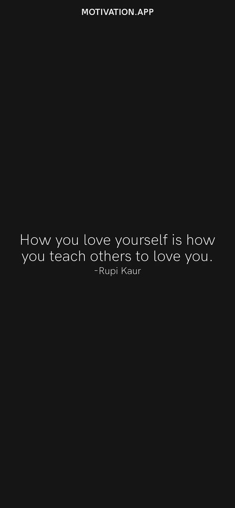 How You Love Yourself Is How You Teach, Love Yourself The Way You Love Others, You Cant Love Someone Unless You Love Yourself First, Love Yourself Or Nobody Will, Love Yourself More Than Anyone Else, You Can’t Love Someone Unless You Love Yourself, Rupi Kaur, Motivation App, Who You Love