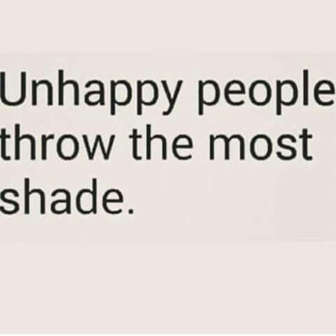 "Unhappy people throw the most shade." Life quote, good advice, psychology, for the kids, growing up, truth Shading People Quotes, Stop Throwing Shade Quotes, Backfired Quotes, People Who Throw Shade Quotes, Throw Shade Quotes, Throwing Shade Quotes, Shady People Quotes, Laugh At Yourself Quotes, Blow Quotes