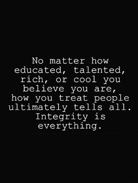 No matter how educated, talented, rich, or cool you believe you are, how you treat people ultimately tells all. integrity is everything. Treat People Quotes, Introspection Quotes, Treat Yourself Quotes, Hugot Quotes Tagalog, Quotes About Your Children, Work Environment Quotes, Family Day Quotes, Environment Quotes, Believe In Yourself Quotes