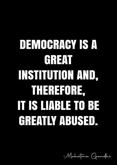 Democracy is a great institution and, therefore, it is liable to be greatly abused. – Mahatma Gandhi Quote QWOB Collection. Search for QWOB with the quote or author to find more quotes in my style… • Millions of unique designs by independent artists. Find your thing. Quotes About Democracy, Quotes On Democracy, What Is Democracy, Democracy Quotes, Mahatma Gandhi Quotes, White Quote, Gandhi Quotes, More Quotes, Mahatma Gandhi