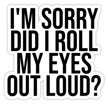 "I'm Sorry Did I Roll My Eyes Out Loud" Stickers by skr0201 | Redbubble Stickers To Put On Your Laptop, Phone Case Quotes, Cute Laptop Stickers, Bubble Stickers, Tumblr Stickers, Funny Phone Wallpaper, Meme Stickers, I'm Sorry, Cool Stickers