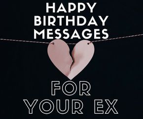 Happy Birthday Wishes for Your Ex-Girlfriend or Ex-Boyfriend Happy Birthday Boyfriend, Ex Boyfriend Quotes, Wish You Happy Birthday, Birthday Wishes For Boyfriend, Birthday Quotes For Me, Message For Girlfriend, Happy Birthday Text, Ex Love, Birthday Text