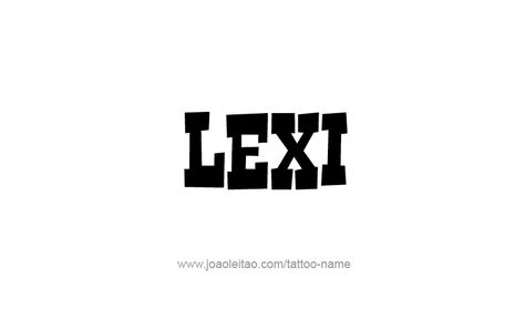 Tattoo Design Name Lexi Lexi Name Art, Lexi Tattoo Name, Lexi Name, Alexis Name, Name Tattoo Designs, Name Tattoo, Name Tattoos, Best Friend Pictures, Name Tags