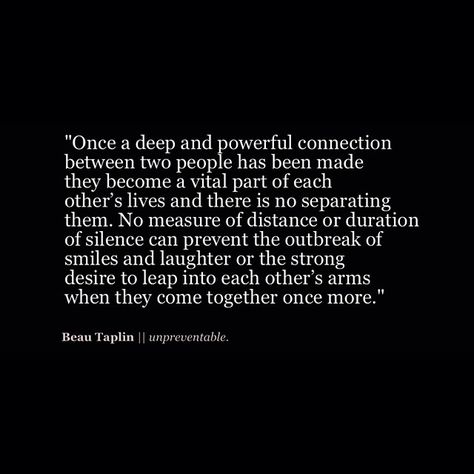 || Some of the connections we make during our lifetimes are indestructible, no matter how much damage you cause them or how much distance you keep, when you see them again, it's like no time as passed, it's like nothing has happened since. || my book The Wild Heart is available via the link on the home page. x Beau Taplin Quotes, Deep Love Poems, Connection Quotes, Love Poems For Him, Poems For Him, Soulmate Quotes, Soul Connection, Inspirational Sayings, Love Quotes For Her