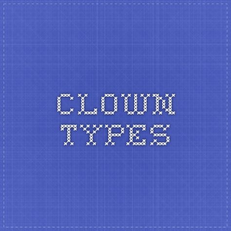 Clown Types Clown Types, Different Types Of Clowns, Types Of Clowns