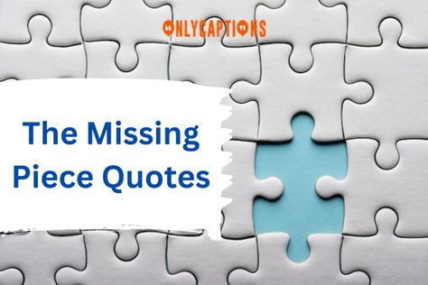 The Missing Piece Quotes My Missing Piece Quotes, Missing Piece Quote, Puzzle Pieces Quotes, Pieces Quotes, Missing Puzzle Piece, Puzzle Quotes, Missing Quotes, The Missing Piece, Your Best Self