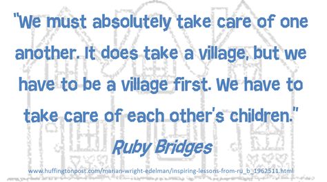 We must absolutely take care of one another. Ruby Bridges as quoted by Marian Wright Edelman Ruby Bridges Quotes, Bridges Quotes, Ruby Bridges, Read 180, Mom Quotes, Take Care, Ruby, Bridge, Take That