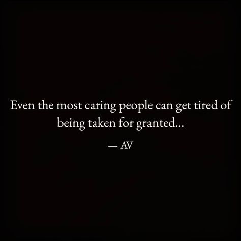 Tired Of Going Out Of My Way For People, Im Tired Of Taking Care Of Everyone Else, Kindness Taken For Granted, Tired Of Pleasing People, Take Someone For Granted Quotes, Tired Of Giving And Not Receiving, People Take You For Granted, Taken For Granted Quotes Unappreciated, Quotes About Feeling Unappreciated