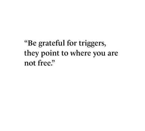 Be grateful for triggers, they point to where you are not free Triggering Quotes, Trigger Words, Things That Trigger You, Quotes About Triggers, Triggers Quotes Feelings, Trigger Quotes Truths, Healing Triggers Quotes, What Triggers You Quotes, Triggers Quotes