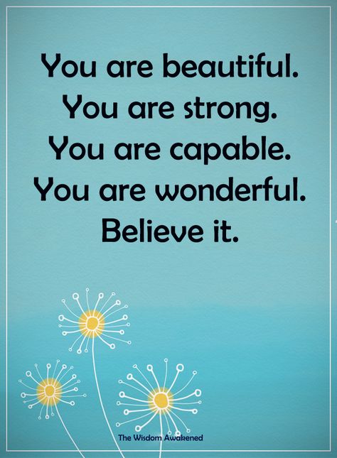 You are beautiful. You are strong. You are capable. You are wonderful. Believe it. You Are Perfect Just The Way You Are, You Are The Best, I Believe In You, I Believe In You Quotes, You Are Amazing Quotes, Beauty Tips Quotes, Beautiful Friend Quotes, Very Much Alive, Say Say Say