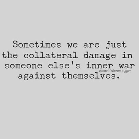 Sometimes we are just the Collateral Damage in Someone else’s Inner war against Themselves | Inspirational quotes, Words quotes, Wisdom quotes Now Quotes, Vie Motivation, Quotable Quotes, Narcissism, Wise Quotes, Meaningful Quotes, Great Quotes, Wisdom Quotes, Food For Thought