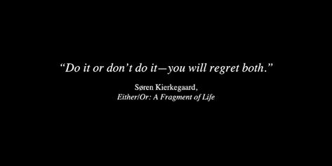 Do it or don’t do it - you will regret both. You Will Regret It Quotes, Soren Kierkegaard, Love Yourself First, Love Yourself, You Deserve, Words Quotes, Something To Do, Positive Quotes, Literature