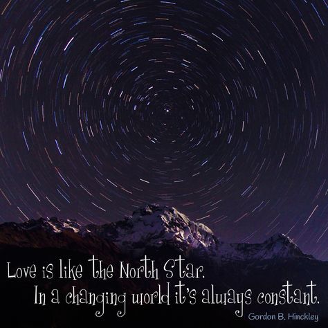 Love is like the North Star. In a changing world it's always constant. Gordon B. Hinckley Star Love Quotes, Lds Girls Camp, Gordon B Hinckley, Lds Printables, Star Theme, North Star Necklace, Star Quotes, The North Star, Inspirational Stories