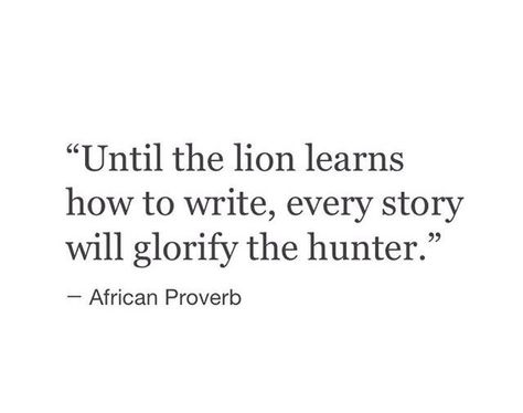 until the lion learns how to write, every story will glorify the hunter Literature Quotes, Literary Quotes, Poem Quotes, Deep Thought Quotes, The Lion, Poetry Quotes, Quote Aesthetic, Pretty Words, Pretty Quotes