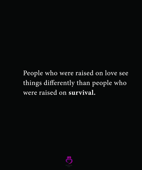 People who were raised on love see things differently than people who were raised on survival. #relationshipquotes #womenquotes Raised On Love Vs Survival, People Raised On Love See The World, People Raised On Survival, Raised On Survival Quotes, People Who Show Up, Raise Quotes, Kind People Quotes, Love Story Quotes, See Things Differently