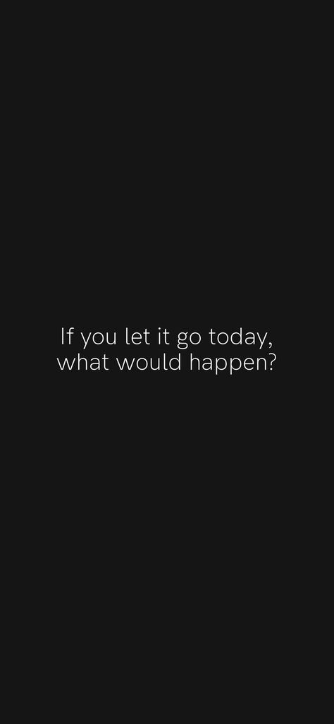 If you let it go today, what would happen? From the Motivation app: https://motivation.app/download When They Go Low I Go Lower, Motivation App, Low Key, Letting Go, Let It Be