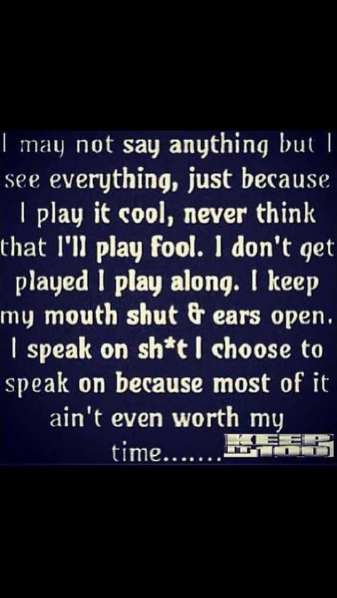 I may not say anything... Fool Quotes, Getting Played, A Poem, Say Anything, Real Quotes, How I Feel, Just Because, Real Talk, Great Quotes