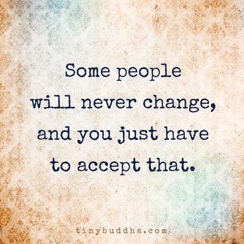 Some people will never change People Dont Change Quotes, People Will Never Change, People Dont Change, Understanding Emotions, Toxic Parents, Tiny Buddha, Dont Change, Knowledge And Wisdom, Never Change