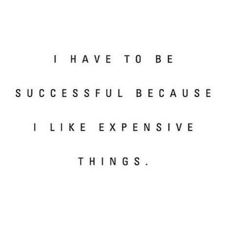 Definetly have expensive taste!better work hard! I Like Expensive Things, Expensive Things, Reasons To Be Happy, Expensive Taste, Bohol, Word Up, Be Successful, Fashion Quotes, A Quote