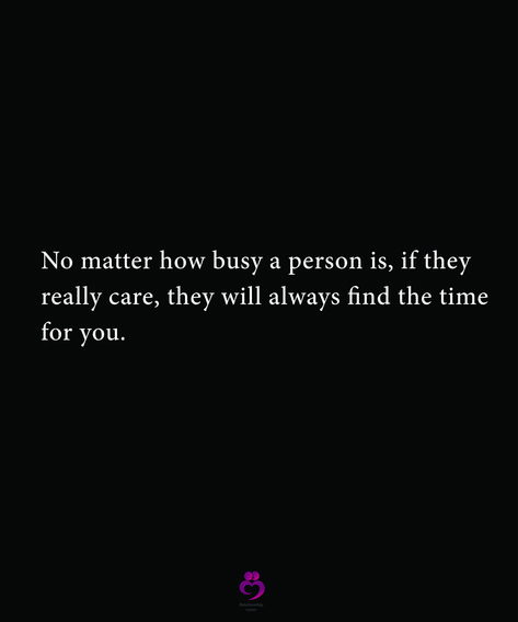 No matter how busy a person is, if they really care, they will always find the time for you. #relationshipquotes #womenquotes Busy Person Quotes Relationships, No One Is Too Busy Quotes Relationships, No Matter How Busy A Person Is Quotes, No One Is Really Busy Quotes, Do You Really Care Quotes, Value The Person Who Gives You Time, I Dont Matter Quotes Relationships, Always Busy Quotes, Busy Quotes Relationships