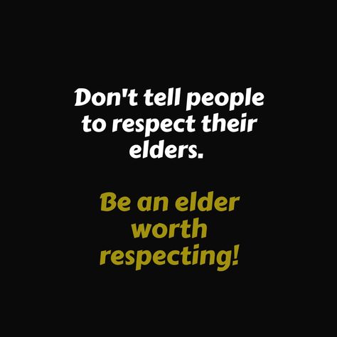 Don't tell people to respect their elders. Be an elder worth respecting! Respect Your Elders Quotes, Respect Elders Quotes, Old People Quotes, Elderly Quote, Respect Parents, Taunting Quotes, Cold People, Respect Your Elders, Respect People