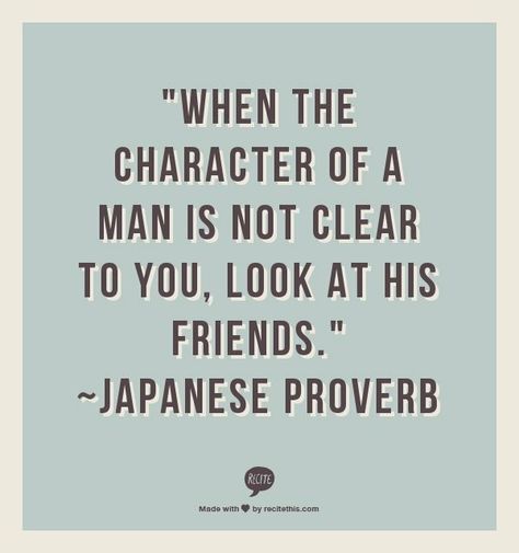 My brother would say "show me who your friends are, and I'll tell you ALL about yourself". #BrotherlyLove #WordsOfWisdom #StillTrueToday Lovely Quotes, Proverbs Quotes, Character Quotes, Quotable Quotes, A Quote, Wise Quotes, Famous Quotes, Great Quotes, Wisdom Quotes