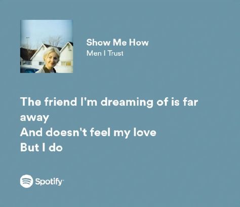 the friend i’m dreaming of is far away and doesn’t feel my love but i do Men I Trust, Feel My Love, I Trust, Song Bird, Hopeless Romantic, Show Me, Trust Me, My Love, Song Lyrics