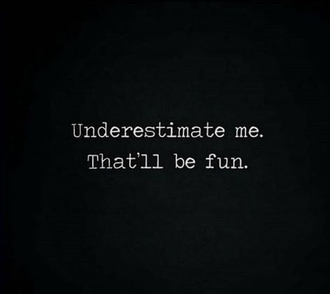 Underestimate Me That'll Be Fun, You Underestimate Me, Underestimate Me That Will Be Fun, Underestimate Me Quotes, Vengeance Quotes, Creepy Quotes, Dont Underestimate Me, Underestimate Me, Awakening Quotes