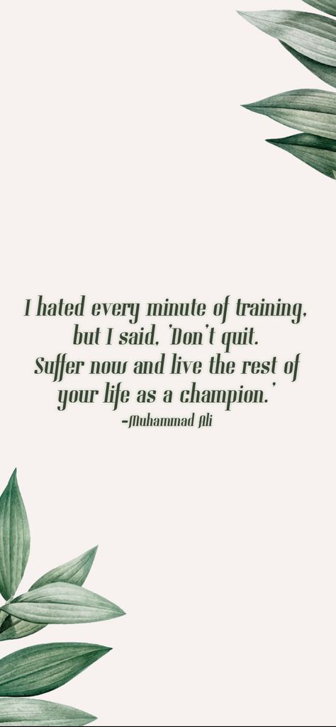 I hated every minute of training, but I said, 'Don't quit. Suffer now and live the rest of your life as a champion.' -Muhammad Ali From the Motivation app: https://motivation.app Motivation App, Don't Quit, Muhammad Ali, Motivational Quote, I Said, Nursing, Motivational Quotes, Inspirational Quotes, Quotes