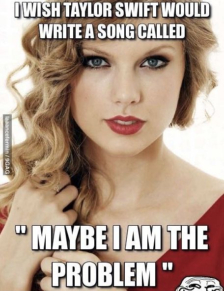 How long have I been saying this? Taylor Swift really DOES need to consider writing Maybe I'm The Problem. Funny Celebrity Memes, Taylor Swift New Song, Celebrity Memes, Taylor Swift New, Taylor Swift Funny, Clipuri Video, Taylor Swift Lyrics, Have A Laugh, What’s Going On