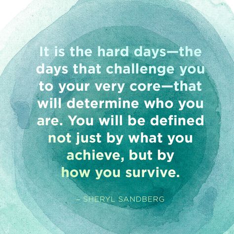 <!--td {border: 1px solid #ccc;}br {mso-data-placement:same-cell;}-->It is the hard days—the days that challenge you to your very core—that will determine who you are.  You will be defined not just by what you achieve, but by how you survive. — Sheryl Sandberg Hard Day Quotes, Sheryl Sandberg Quotes, Family Day Quotes, Nurse Quotes Inspirational, Nurse Inspiration, Sheryl Sandberg, Hard Quotes, Nursing Memes, Hard Days