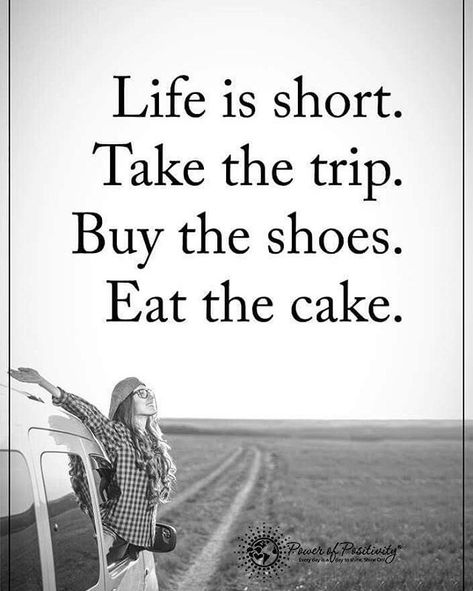 Life is short. Take the trip. Buy the shoes. Eat the cake. #powerofpositivity Power Of Positivity, Lesson Quotes, Life Lesson Quotes, Positive Life, Life Is Short, Travel Quotes, Thoughts Quotes, Positive Thinking, Life Lessons