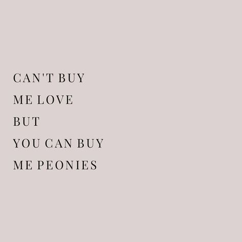 Buy My Own Flowers Quotes, Send Her Flowers Quotes, Buy Me Flowers Quotes, Buy Her Flowers Quotes, Buy Yourself Flowers Quote, Peony Quotes, Choice Quotes, Can't Buy Me Love, Rose Quotes