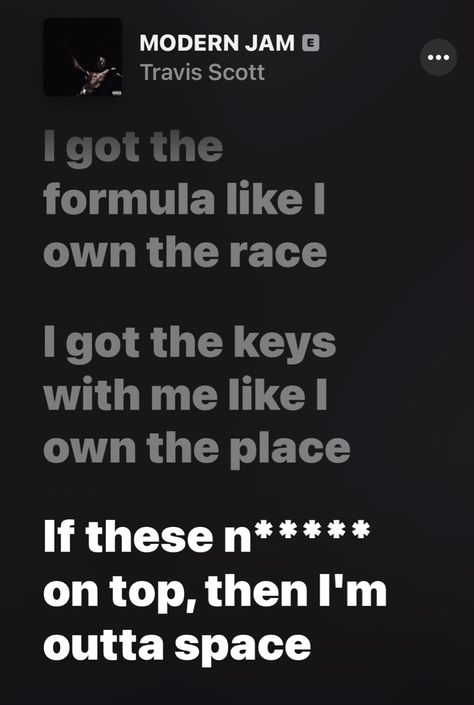 I got the formula like I own the race
I got the keys with me like I own the place
If these n***** on top, then I'm outta space, travis scott, travis scott lyrics, utopia, cactus jack, femme fatale, devine feminine, tiktok lyrics, thirst trap, space, independent, replacement,  at the top, xotwod, stargirl, rodeo, astroworld, beyonc, sexy lyrics, new york, LA, Toronto, chicago, starboy, kanye west Starboy Captions, Travis Scott Lyrics, Travis Scott Songs, Travis Scott Aesthetic, Travis Scot, Caption Lyrics, Travis Scott Wallpapers, World Wallpaper, Music Nerd