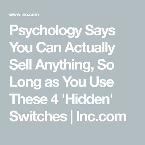 Psychology Says You Can Actually Sell Anything, So Long as You Use These 4 'Hidden' Switches   Inc.com Art Of Persuasion, Psychology Says, Resume Writing Services, Switch Words, Sell Anything, Marketing Techniques, Internet Business, Successful Business, Online Entrepreneur