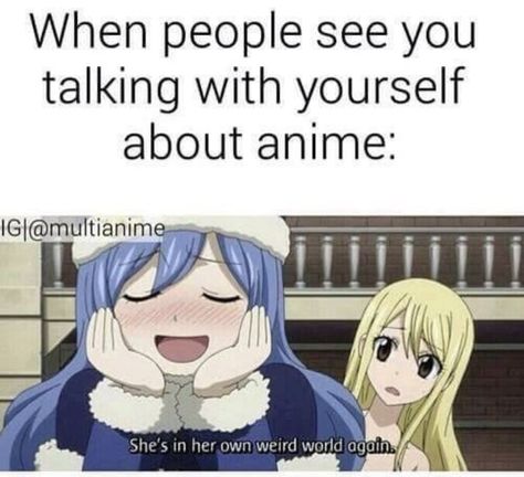 that's so me Fairy Tail Meme, Otaku Problems, Anime Humor, Otaku Issues, Fairy Tail Funny, Anime Jokes, Fairy Tail Anime, Anime Memes Funny, Humor Memes