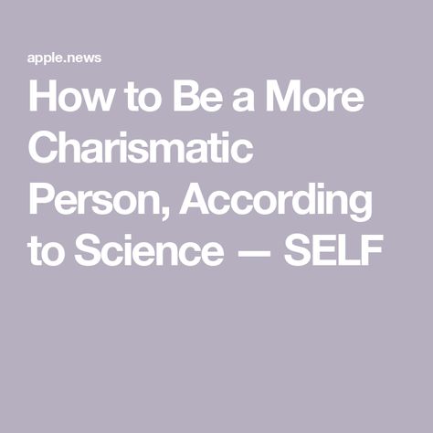 How to Be a More Charismatic Person, According to Science — SELF How To Be Charismatic, Evelyn Core, New Life, Communication, Science