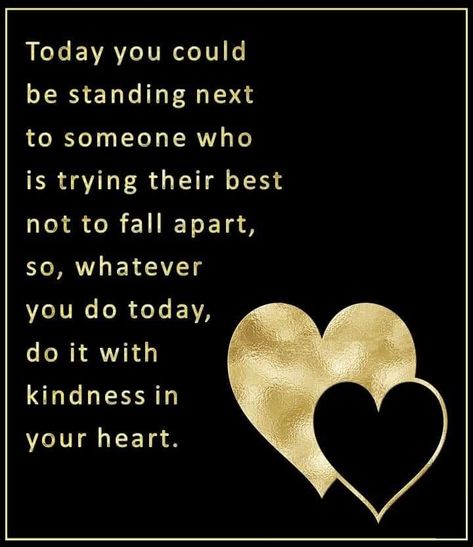 Today you could be standing next to someone who is trying their best not to fall apart, so whatever you do today, do it with kindness in your heart. Wise Person, Acts Of Love, Heart Ring, Words Of Wisdom, Do It, Vision Board